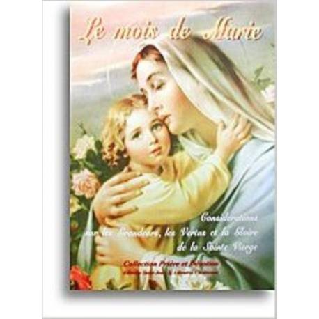 Le mois de Marie - Considérations sur les grandeurs, les vertus et la gloire de la Sainte Vierge
