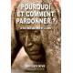 Pourquoi Et Comment Pardonner ? : A Soi, Aux Autres Et A Dieu 