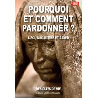 Pourquoi Et Comment Pardonner ? : A Soi, Aux Autres Et A Dieu