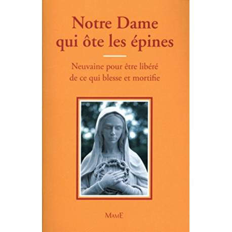 Notre Dame qui ôte les épines - Neuvaine pour être libéré de ce qui blesse et mortifie