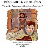 Decouvre La Vie De Jesus, Tome 8 - Comment Aider Jean-Baptiste ?