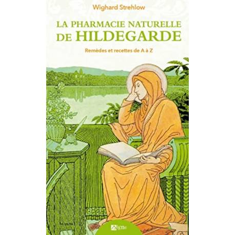 La Pharmacie Naturelle de Hildegarde - Remèdes et recette de A à Z