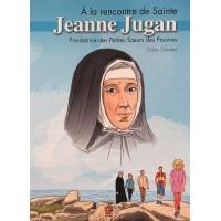 A la Rencontre de Sainte Jeanne Jugan Fondatrice des Petites Sœurs des Pauvres