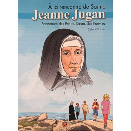 A la Rencontre de Sainte Jeanne Jugan Fondatrice des Petites Sœurs des Pauvres (Frans) 