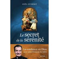 Le secret de la sérénité - La confiance en Dieu avec saint François de Sales 