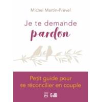 Je Te Demande Pardon - Petit Guide Pour Se Reconcilier En Couple