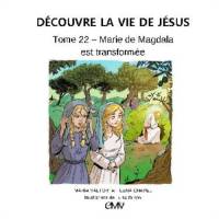 Découvre la vie de Jésus T.22 - Marie de Magdala est transformée
