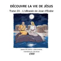 Découvre la vie de Jésus T.23 - L´offrande de Jean d´Endor 