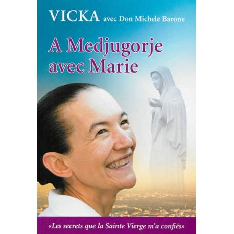 A Medjugorje Avec Marie - Les Secrets Que La Sainte Vierge M'a Confie 