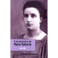 A La Rencontre De Maria Valtorta T. 1 - Sa Vie