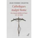 Catholiques malgré Rome - Des croyants infidèles en France - XIXè - XXIè siècle