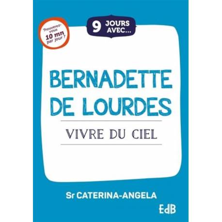 9 jours avec... Bernadette de Lourdes - Vivre du ciel