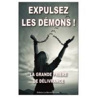 Expulsez les démons ! - La grande prière de délivrance et de libération 