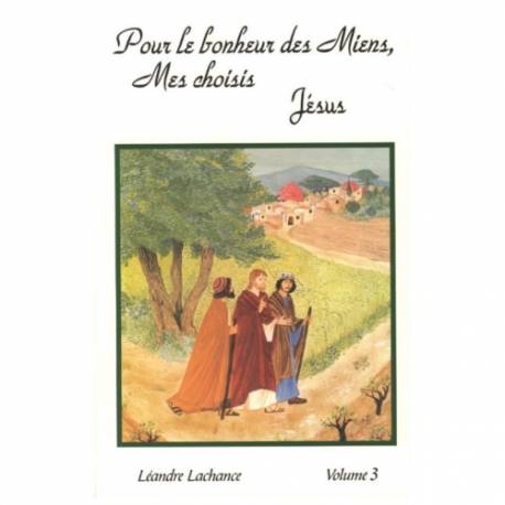 Pour le bonheur des Miens, mes choisis Jésus - Volume 3 