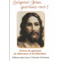 Seigneur Jésus Guérissez-Moi! - Prières de guérisons de délivrance et de libération