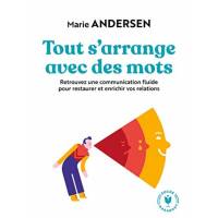 Tout s'arrange avec des mots - Retrouvez une communication fluide pour restaurer et enrichir vos relations 