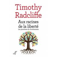 Aux racines de la liberté - Les paradoxes du christianisme 