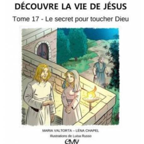 Découvre La Vie De Jésus, Tome 17 - Le Secret Pour Toucher Dieu 