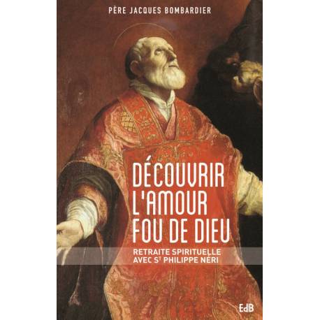 Découvrir l'amour fou de Dieu - Retraite spirituelle avec Saint Philippe Néri 