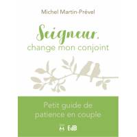 Seigneur change mon conjoint - Petit guide de patience en couple 