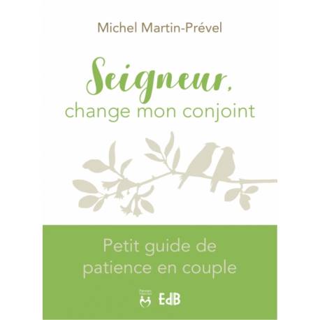 Seigneur change mon conjoint - Petit guide de patience en couple 