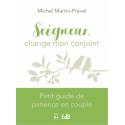 Seigneur change mon conjoint - Petit guide de patience en couple 