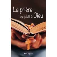 La prière qui plaît à Dieu - Selon les paroles de Jésus et Marie 