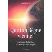 Que ton Règne vienne ! - La prière du "Notre Père" va s'accomplir sous nos yeux 