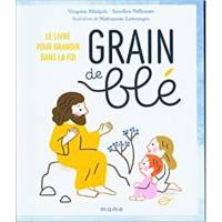 Grain de blé - Le livre pour grandir dans la foi 