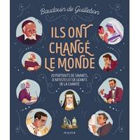 Ils ont changé le monde - 20 portraits de savants, d artistes et de géants de la charité