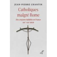 Catholiques malgré Rome - Des croyants infidèles en France - XIXè - XXIè siècle 