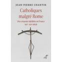 Catholiques malgré Rome - Des croyants infidèles en France - XIXè - XXIè siècle 