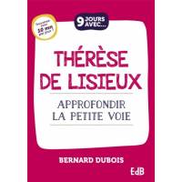 9 jours avec - Thérèse de Lisieux - Approfondir la petite voie 