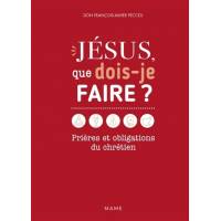 Jésus, que dois-je faire ? - Prières et obligations du chrétien