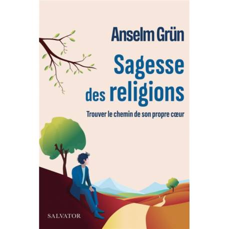Sagesse des religions - Trouver le chemin de son propre coeur