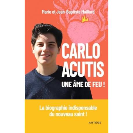 Carlo Acutis - Une âme de feu ! - La biographie indispensable du nouveau saint