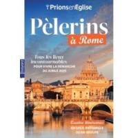 Pèlerins à Rome - Tous les lieux incontournables pour vivre la démarche du jubilé 2025