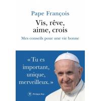 Vis, rêve, aime, crois - Mes conseils pour une vie bonne 