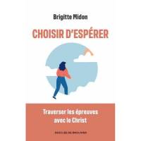 Choisir d'espérer - Traverser les épreuves avec le Christ 