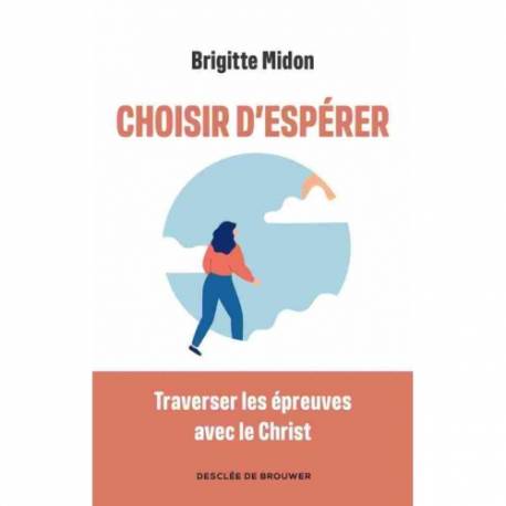 Choisir d'espérer - Traverser les épreuves avec le Christ 
