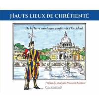 Hauts lieux de chrétienté - De la Terre sainte aux confins de l'Occident 