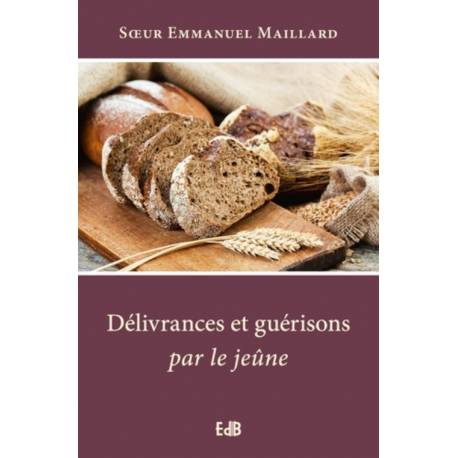 Délivrances et guérisons par le jeûne - Nouvelle édition 