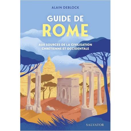 Guide de Rome - Aux sources de la civilisation chrétienne et occidentale