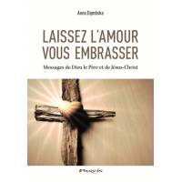 Laissez l'amour vous embrasser - Messages de Dieu le Père et de Jésus-Christ