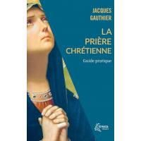 La prière chrétienne - Guide pratique 