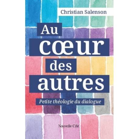 Au coeur des autres - Petite théologie du dialogue