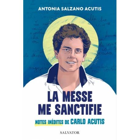 La messe me sanctifie - notes inédites de Carlo Acutis 
