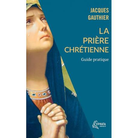 La prière chrétienne - Guide pratique 