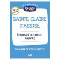 9 jours avec - Sainte Claire d'Assise - Epouser le christ pauvre