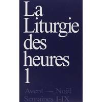 La liturgie des heures : Tome 1, Avent-Noël, semaines 1-9